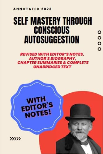 Emile Coue Self Mastery Through Conscious Autosuggestion (Annotated) : Revised with Editor's Notes, Historical Photos, Author Biography, Chapter Summaries and Complete Unabridged Original Text