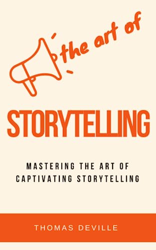 The Art of Storytelling: Mastering the art of captivating storytelling