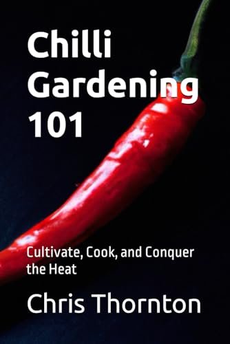 Chilli Gardening 101: Cultivate, Cook, and Conquer the Heat