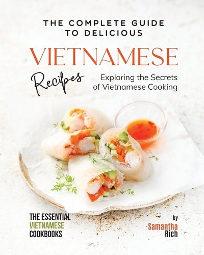 The Complete Guide to Delicious Vietnamese Recipes