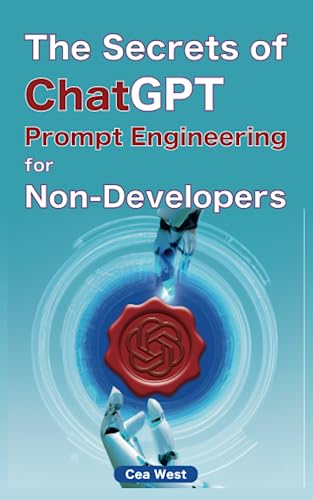 The Secrets of ChatGPT Prompt Engineering for Non-Developers: Becoming a prompt engineer