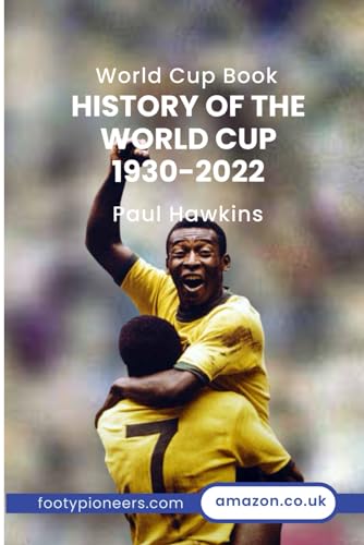 Completely New History of the World Cup 1930 -2022 (History of Football)
