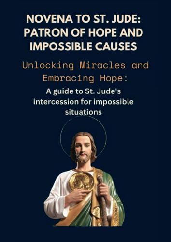 Novena to St. Jude: Patron of Hope and Impossible Causes: Patron of Hope and Impossible Causes