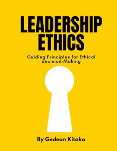 Leadership Ethics: Guiding Principles for Ethical Decision-Making