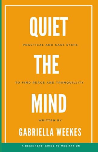 Quiet The Mind: Practical and easy steps to find tranquility