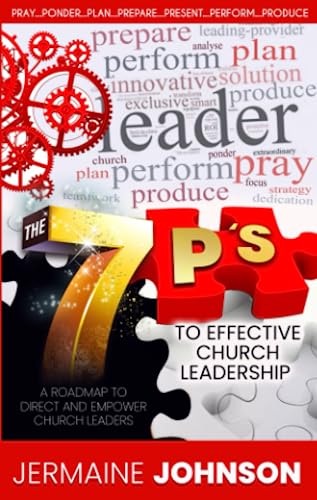 The 7 P's to Effective Church Leadership: A Roadmap to Direct and Empower Church Leaders