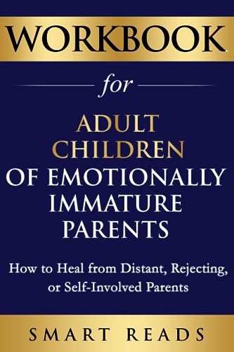 Workbook for Adult Children of Emotionally Immature Parents: How to Heal from Distant, Rejecting, or Self-Involved Parents