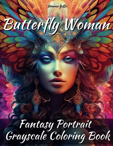 Butterlfy Woman Fantasy Portrait Grayscale Coloring Book: Use your Art, Mind and Creativity with these 40 Artistic Images, for Teens and Adults. Relaxation and Stress Relief!