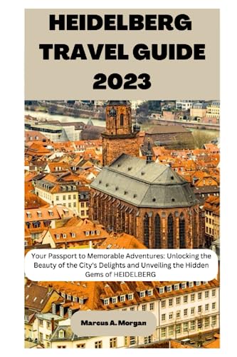 HEIDELBERG TRAVEL GUIDE 2023: Your Passport to Memorable Adventures: Unlocking the Beauty of the City's Delights and Unveiling the Hidden Gems of HEIDELBERG. (MM Hidden Paradises)