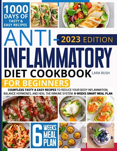 Anti-Inflammatory Diet Cookbook for Beginners 2023 : Countless Tasty and Easy Recipes to Reduce Your Body Inflammation, Balance Hormones, and Heal the Immune System. 6-Weeks Smart Meal Plan