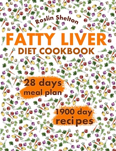 Fatty Liver Diet Cookbook: Improve Your Health and Discover 1900 Day Recipes to Promote Longevity, Cleanse the Liver, Restore Your Energy and Manage NAFLD. 28 Day Meal Plan Included.