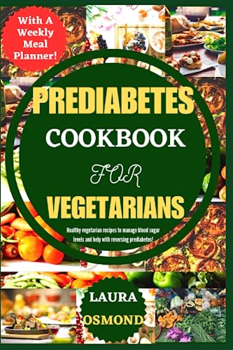 Prediabetes Cookbook For Vegetarians: Healthy Vegetarian Recipes To Manage Blood Sugar Levels And Help With Reversing Prediabetes!