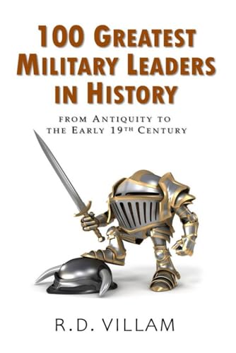 100 Greatest Military Leaders in History from Antiquity to the Early 19th Century: A Popular Science Book (Popular Science - Historical Figures)