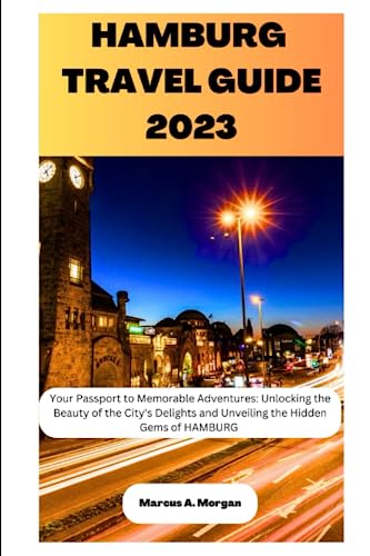 HAMBURG TRAVEL GUIDE 2023: Your Passport to Memorable Adventures: Unlocking the Beauty of the City's Delights and Unveiling the Hidden Gems of HAMBURG (MM Hidden Paradises)