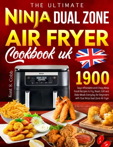 The Ultimate Ninja Dual Zone Air Fryer Cookbook UK: 1900 Days Affordable and Crispy Ninja Foodi Recipes to Fry, Roast, Grill and Bake Meals Everyday for Beginners with Your Ninja Dual Zone Air Fryer