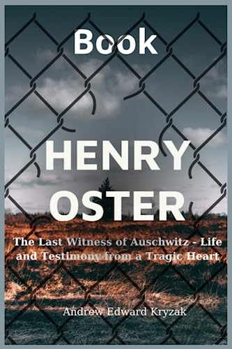 Henry Oster Book: The Last Witness of Auschwitz - Life and Testimony from a Tragic Heart
