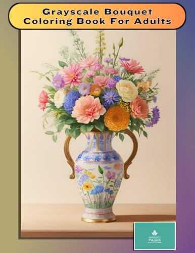 Grayscale Bouquet Coloring Book For Adults: A Grayscale Flower Bouquet Coloring Book For Adults