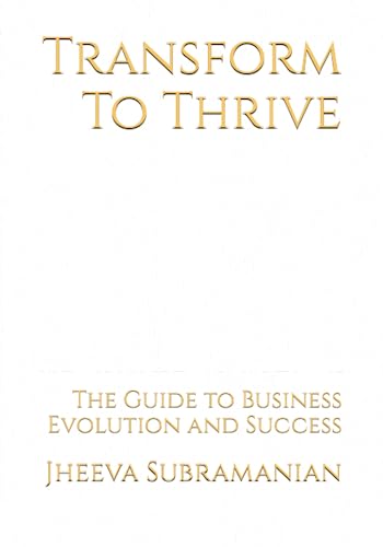 Transform To Thrive: The Guide to Business Evolution and Success