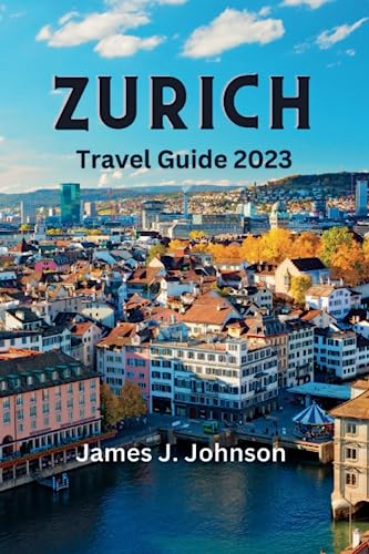 ZURICH TRAVEL GUIDE 2023: Discover Zurich's Hidden Gems: The Ultimate Travel Guide for Exploring the Swiss Alps Culture, Cuisine, Rich History, ... for First Time Visitors (Paradise Found)