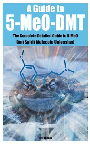 A Guide to 5-MeO-DMT: The Complete Detailed Guide to 5-MeO Dmt Spirit Molecule Unleashed