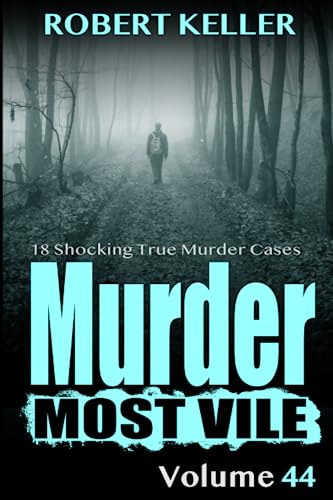Murder Most Vile Volume 44: 18 Shocking True Crime Cases of Murder and Mayhem