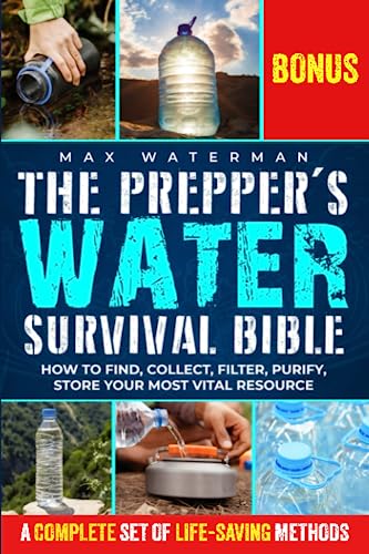 The Prepper's Water Survival Bible: Your Essential Guide to Safe Water. Prepare for Any Crisis with Secrets of Water Filtration, Purification, and Storage