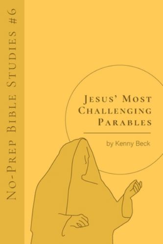Jesus' Most Challenging Parables