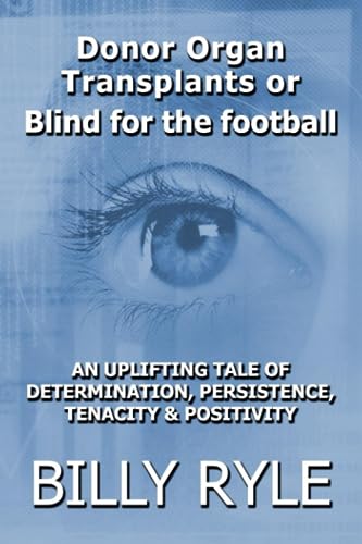 Donor Organ Transplants or Blind for the Football : An Uplifting Tale of Determination, Persistence, Tenacity and Positivity