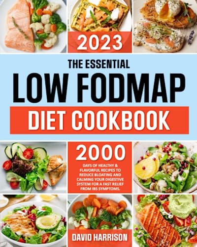 Essential Low-FODMAP Diet Cookbook : 2000 Days of Healthy and Flavorful Recipes to Reduce Bloating and Calming Your Digestive System for a Fast Relief from IBS Symptoms