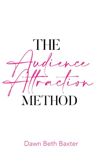 The Audience Attraction method: The Smart Guide to Audience Building