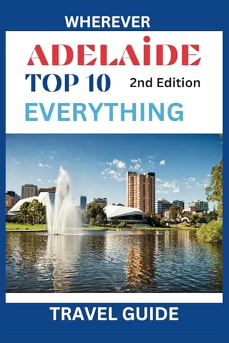 Adelaide: Top 10 Everything Travel Guide : Places, Attractions, Activities, Cuisine, You Should Experience
