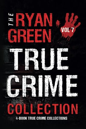 The Ryan Green True Crime Collection: Volume 7 (4-Book True Crime Collections)