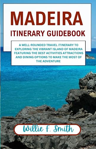 MADEIRA ITINERARY GUIDEBOOK: A Well-rounded Travel Itinerary To Exploring The Vibrant Island of Madeira Featuring the best activities attractions and dining options to make the most of the adventure