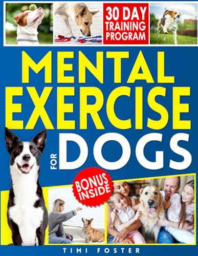 Mental Exercise for Dogs: [2-in-1] A Family-Friendly Guide to Unleash Your Dog's Potential with Easy Step-by-Step Brain Games. Improve Your Bonds and Enjoy a Happy Life Together.