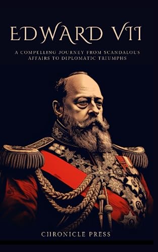 Edward VII: A Compelling Journey from Scandalous Affairs to Diplomatic Triumphs