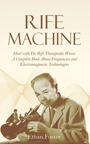 Rife machine: Heal with Dr. Rife therapeutic waves - A Complete Book about Frequencies and Electromagnetic Technologies