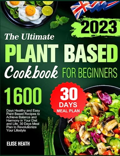 The Ultimate Plant Based Cookbook for Beginners: 1600 Days Healthy and Easy Plant Based Recipes to Achieve Balance and Harmony in Your Diet and Life, 30 Days Meal Plan to Revolutionize Your Lifestyle