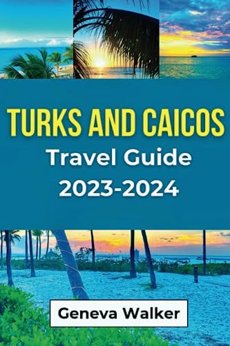 Turks and Caicos Travel Guide 2023-2024: Discover the Ultimate Destination for relaxation and Adventure. Everything you need to know Before Planning a Trip to Turks and Caicos