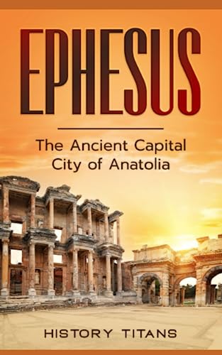 Ephesus: The Ancient Capital City of Anatolia