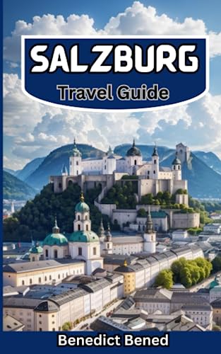 Salzburg Travel Guide: Exploring Salzburg, Austria: Unlock the Melodies of Mozart's Hometown, Insider Tips, Must-Visit Gems, and Money-Saving ... Traveler! (Hot 10 continental travel guide)