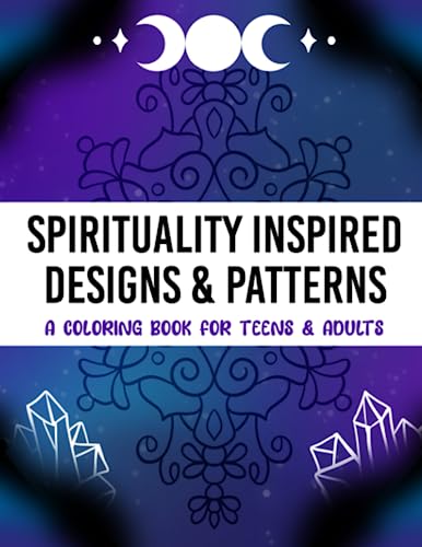 Spirituality Inspired Designs and Patterns : A Relaxing Coloring Book for TEENS and ADULTS!