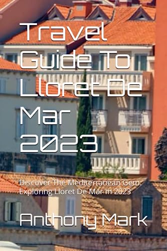 Travel Guide To Lloret De Mar 2023