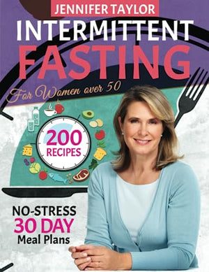 Intermittent Fasting for Women Over 50: The #1 Guide for Senior Women to Delay Aging While Losing Weight & Promoting Longevity Through Metabolic Autophagy. No-Stress 30 Day Meal Plans.