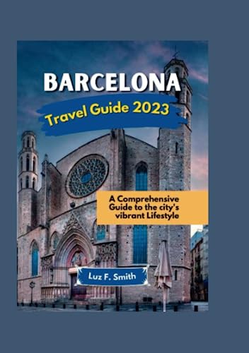 Barcelona Travel Guide 2023: A Comprehensive Guide to the City's Vibrant Lifestyle