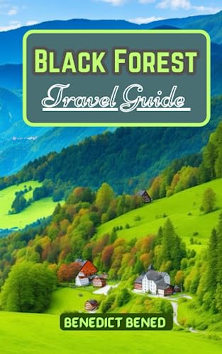 Black Forest Travel Guide: (Schwarzwald) Top Destinations and Must-See Activities For First Time Travelers And Urban Explorers