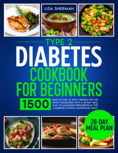 Type 2 Diabetes Cookbook for Beginners : 1500 Days of Easy and Tasty Recipes for the Newly Diagnosed with a 28-Day Meal Plan to Managing Prediabetes and Type 2 Diabetes Without Sacrificing Taste