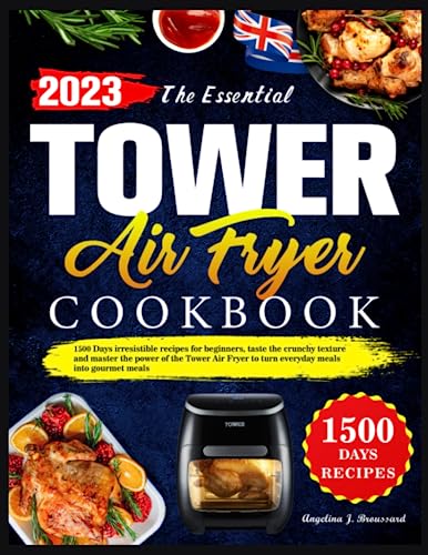 The Essential Tower Air Fryer Cookbook: 1500 Days irresistible recipes for beginners, taste the crunchy texture and master the power of the Tower Air Fryer to turn everyday meals into gourmet meals