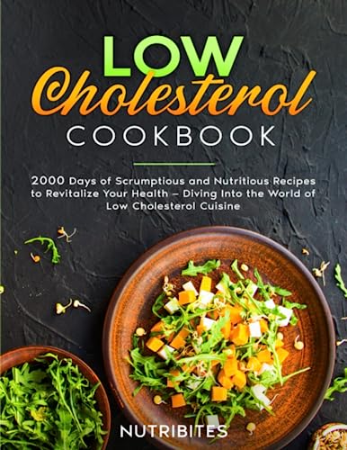 Low Cholesterol Cookbook : 2000 Days of Scrumptious and Nutritious Recipes to Revitalize Your Health -- Diving into the World of Low Cholesterol Cuisine