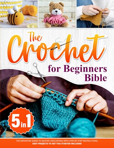 The Crochet for Beginners Bible [5 in 1]: The Definitive Guide to Master Crocheting with Step-by-Step Instructions. Easy Projects to Get You Started Included