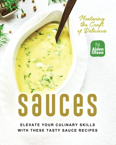 Mastering the Craft of Delicious Sauces: Elevate Your Culinary Skills with These Tasty Sauce Recipes